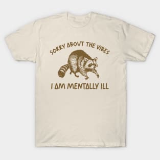 Sorry About The Vibes I Am Mentally Ill Sweatshirt, Funny Raccon Meme T-Shirt